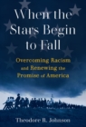 Image for When the stars begin to fall: overcoming racism and renewing the promise of America