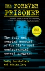 Image for The forever prisoner  : the full and searing account of the CIA&#39;s most controversial covert program