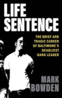 Image for Life sentence  : the brief and tragic career of Baltimore&#39;s deadliest gang leader