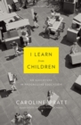 Image for I Learn from Children: An Adventure in Progressive Education