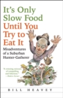 Image for It&#39;s Only Slow Food Until You Try to Eat It: Misadventures of a Suburban Hunter-Gatherer