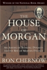 Image for The House of Morgan: An American Banking Dynasty and the Rise of Modern Finance