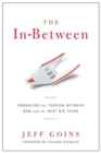 Image for The In-Between : Embracing the Tension Between Now and the Next Big Thing