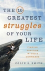 Image for The 10 greatest struggles of your life  : finding freedom in God&#39;s commands