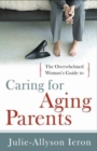 Image for The Overwhelmed Woman&#39;s Guide to Caring for Aging Parents