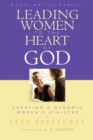 Image for Leading women to the heart of God: creating a dynamic women&#39;s ministry