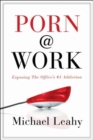 Image for Porn @ Work : Exposing the Office&#39;s #1 Addiction