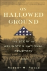 Image for On hallowed ground  : the story of Arlington National Cemetery