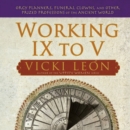 Image for Working IX to V: orgy planners, funeral clowns, and other prized professions of the ancient world