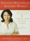 Image for Ancient healing for modern women: traditional Chinese medicine for all stages of a woman&#39;s life