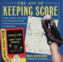 Image for The joy of keeping score: how scoring the game has influenced and enhanced the history of baseball