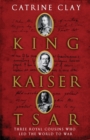 Image for King, Kaiser, Tsar: three royal cousins who led the world to war