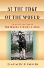 Image for At the edge of the world: the heroic century of the French Foreign Legion