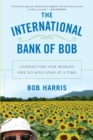 Image for The international bank of Bob: connecting our worlds one $25 Kiva loan at a time