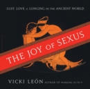 Image for The joy of sexus: lust, love, &amp; longing in the ancient world