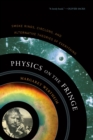 Image for Physics on the fringe  : smoke rings, circlons, and alternative theories of everything