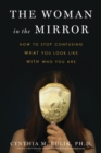 Image for The woman in the mirror: how to stop confusing what you look like with who you are