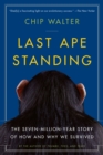 Image for Last ape standing: the seven-million-year story of how and why we survived