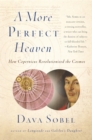 Image for A more perfect heaven: how Copernicus revolutionized the cosmos