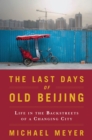 Image for The last days of old Beijing: life in the vanishing backstreets of a city transformed