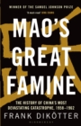 Image for Mao&#39;s great famine: the history of China&#39;s most devastating catastrophe, 1958-1962