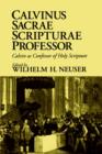 Image for Calvinus Sacrae Scripturae Professor : Calvin as Confessor of Holy Scripture