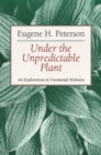 Image for Under the Unpredictable Plant an Exploration in Vocational Holiness