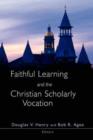 Image for Faithful Learning and the Christian Scholarly Vocation