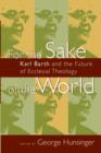Image for For the sake of the world  : Karl Barth and the future of ecclesial theology