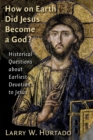 Image for How on earth did Jesus become a God?  : historical questions about earliest devotion to Jesus