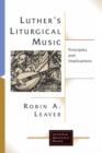 Image for Luther&#39;s Liturgical Music : Principles and Implications