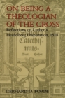 Image for On Being a Theologian of the Cross : Reflections on Luther&#39;s Heidelberg Disputation, 1518