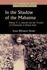 Image for In the Shadow of the Mahatma : Bishop V. S. Azariah and the Travails of Christianity in British India