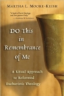 Image for Do This in Remembrance of Me : A Ritual Approach to Reformed Eucharistic Theology