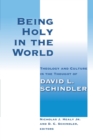 Image for Being holy in the world  : theology and culture in the thought of David L. Schindler