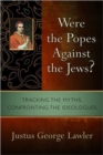 Image for Were the popes against the Jews?  : tracking the myths, confronting the ideologues