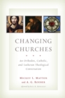Image for Changing Churches : An Orthodox, Catholic, and Lutheran Theological Conversation