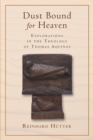 Image for Dust Bound for Heaven : Explorations in the Theology of Thomas Aquinas