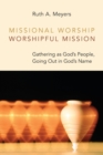 Image for Missional worship, worshipful mission  : gathering as God&#39;s people, going out in God&#39;s name