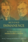 Image for Beyond Immanence : The Theological Vision of Kierkegaard and Barth