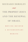 Image for The prophet Jesus and the renewal of Israel  : moving beyond a diversionary debate