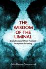 Image for Wisdom of the Liminal : Evolution and Other Animals in Human Becoming