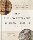 Image for Jesus, the New Testament, and Christian Origins : Perspectives, Methods, Meanings