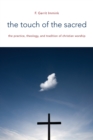 Image for Touch of the Sacred : The Practice, Theology, and Tradition of Christian Worship