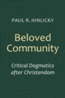 Image for Beloved community  : critical dogmatics after Christendom