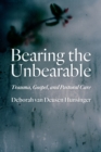 Image for Bearing the Unbearable : Trauma, Gospel, and Pastoral Care