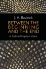 Image for Between the Beginning and the End : A Radical Kingdom Vision