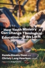 Image for How Youth Ministry Can Change Theological Education -- If We Let It