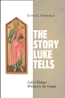 Image for The story Luke tells  : Luke&#39;s unique witness to the Gospel