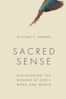 Image for Sacred sense  : discovering the wonder of God&#39;s word and world